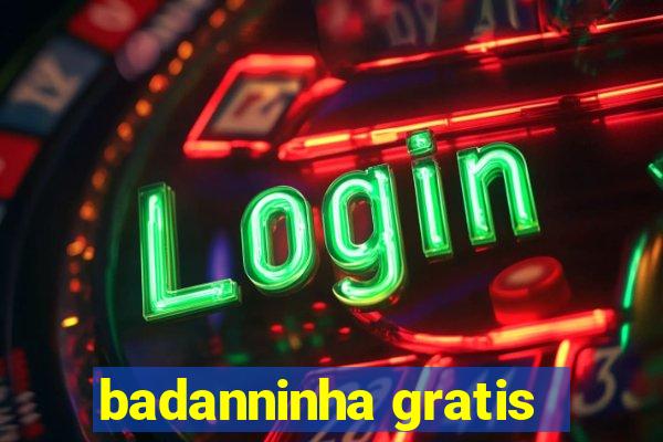 badanninha gratis